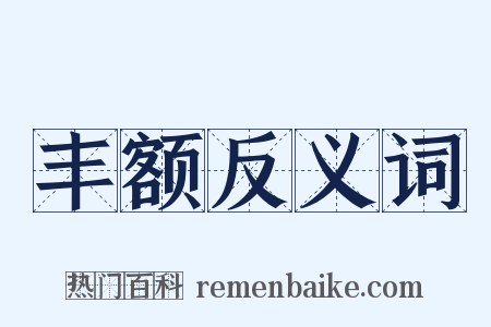 丰额反义词是什么意思的图片